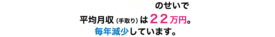 「円安」「物価高」 のせいで 平均月収（手取り）は２２万円。 毎年減少しています。